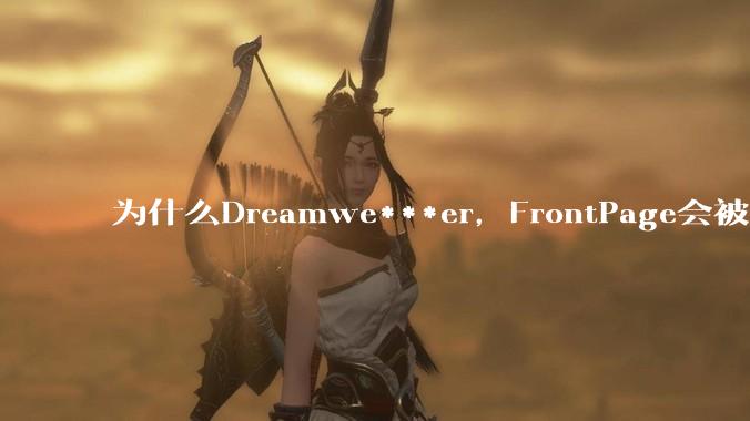 为什么Dreamwe***er，FrontPage会被淘汰？