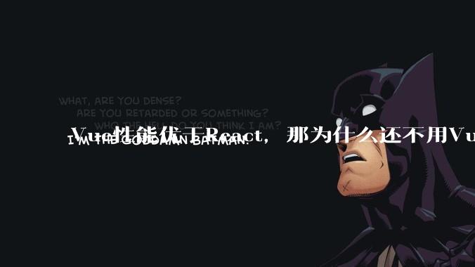 Vue性能优于React，那为什么还不用Vue？