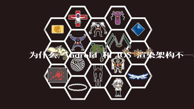 为什么 Android 和 iOS 渲染架构不一样，各有什么优劣势？